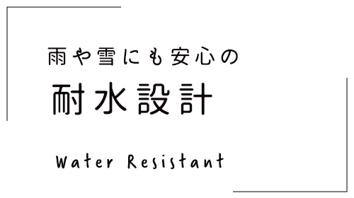 雨や雪にも安心の耐水設計