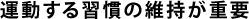 運動する習慣の維持が重要