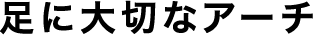 足に大切なアーチ