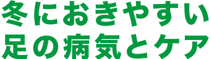 冬におきやすい足の病気とケア