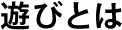 遊びとは