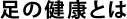 足の健康とは